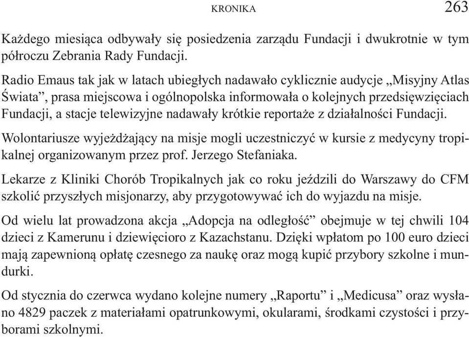 nadawały krótkie reportaże z działalności Fundacji. Wolontariusze wyjeżdżający na misje mogli uczestniczyć w kursie z medycyny tropikalnej organizowanym przez prof. Jerzego Stefaniaka.
