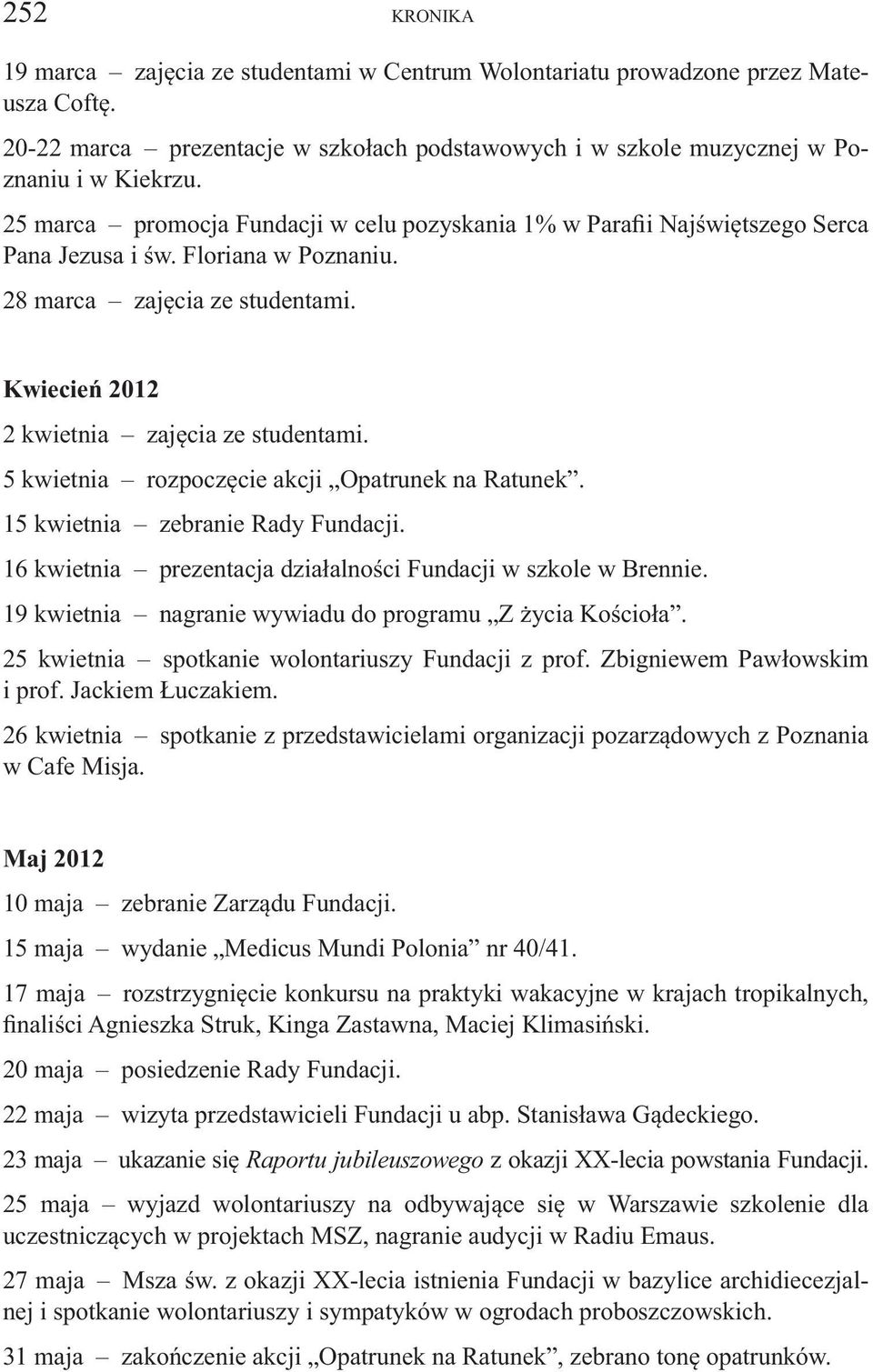 5 kwietnia rozpoczęcie akcji Opatrunek na Ratunek. 15 kwietnia zebranie Rady Fundacji. 16 kwietnia prezentacja działalności Fundacji w szkole w Brennie.