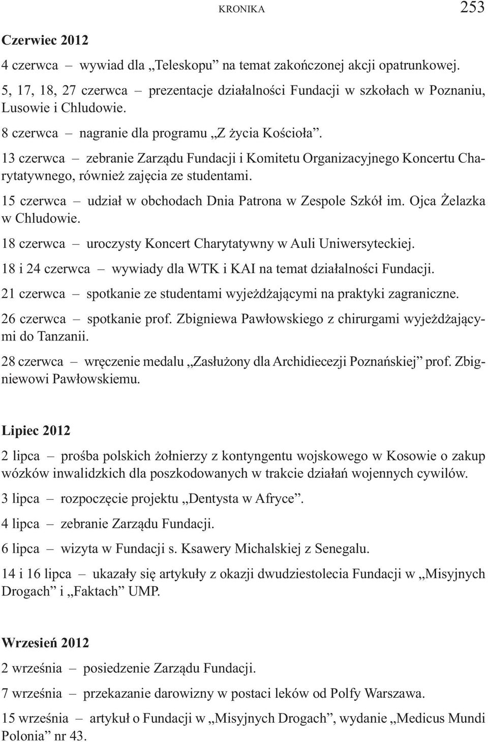 15 czerwca udział w obchodach Dnia Patrona w Zespole Szkół im. Ojca Żelazka w Chludowie. 18 czerwca uroczysty Koncert Charytatywny w Auli Uniwersyteckiej.