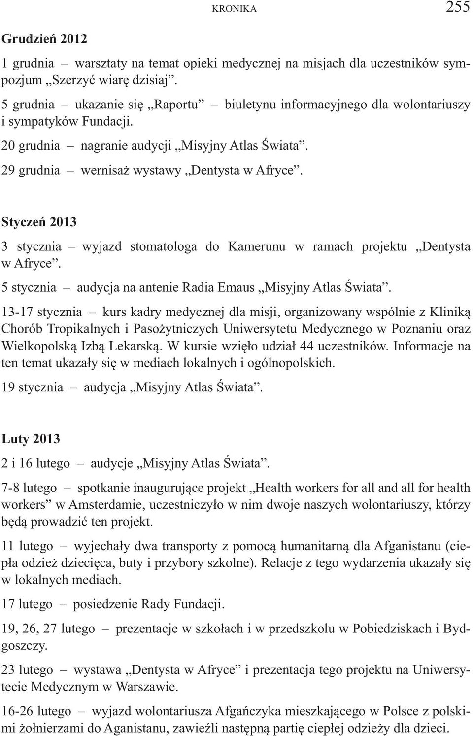 Styczeń 2013 3 stycznia wyjazd stomatologa do Kamerunu w ramach projektu Dentysta w Afryce. 5 stycznia audycja na antenie Radia Emaus Misyjny Atlas Świata.