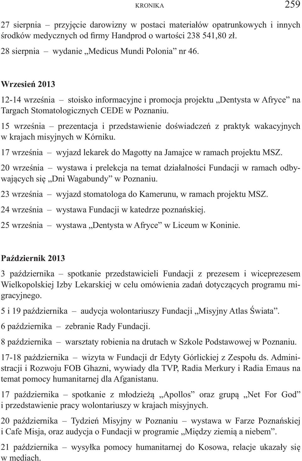 15 września prezentacja i przedstawienie doświadczeń z praktyk wakacyjnych w krajach misyjnych w Kórniku. 17 września wyjazd lekarek do Magotty na Jamajce w ramach projektu MSZ.