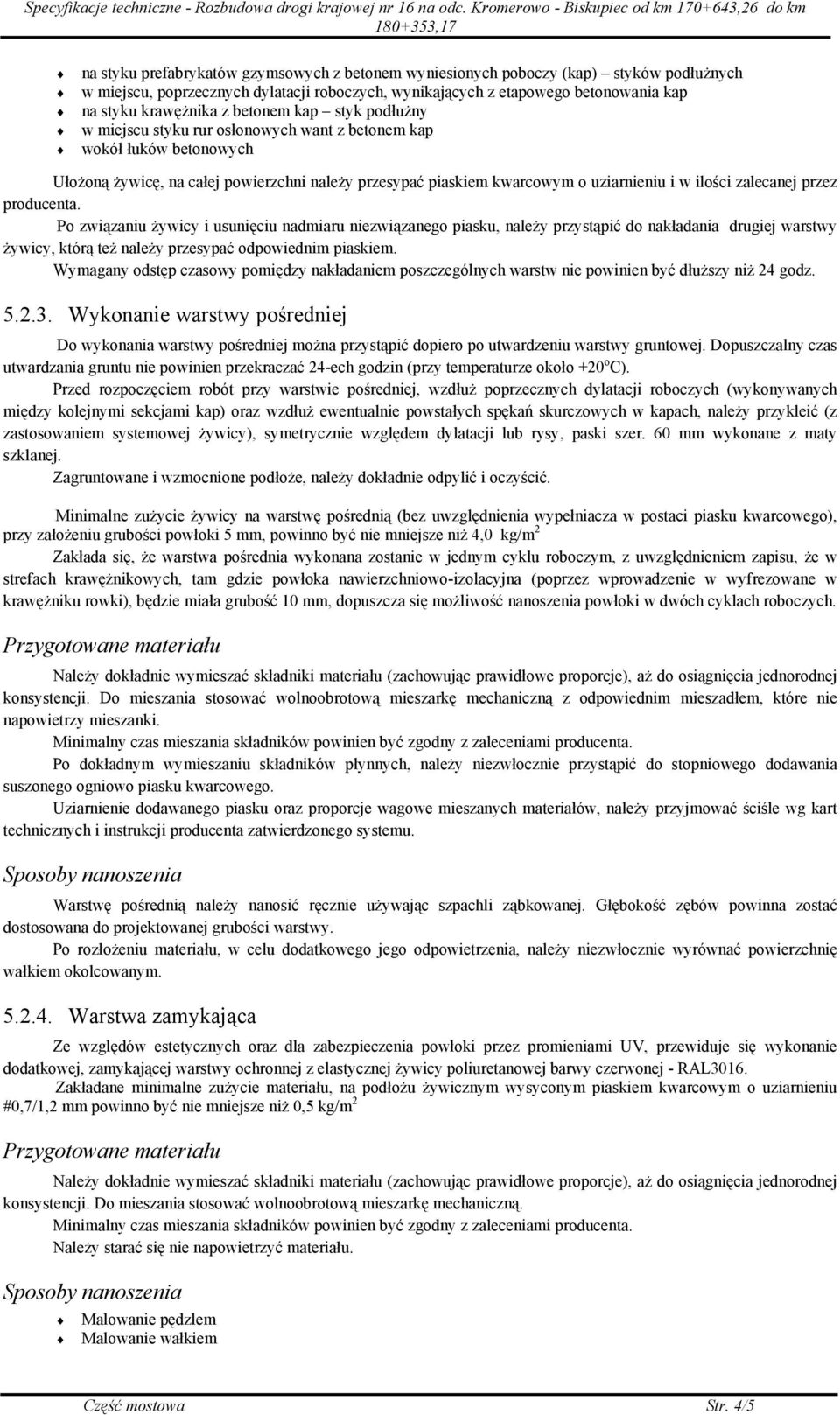 zalecanej przez producenta. Po związaniu żywicy i usunięciu nadmiaru niezwiązanego piasku, należy przystąpić do nakładania drugiej warstwy żywicy, którą też należy przesypać odpowiednim piaskiem.