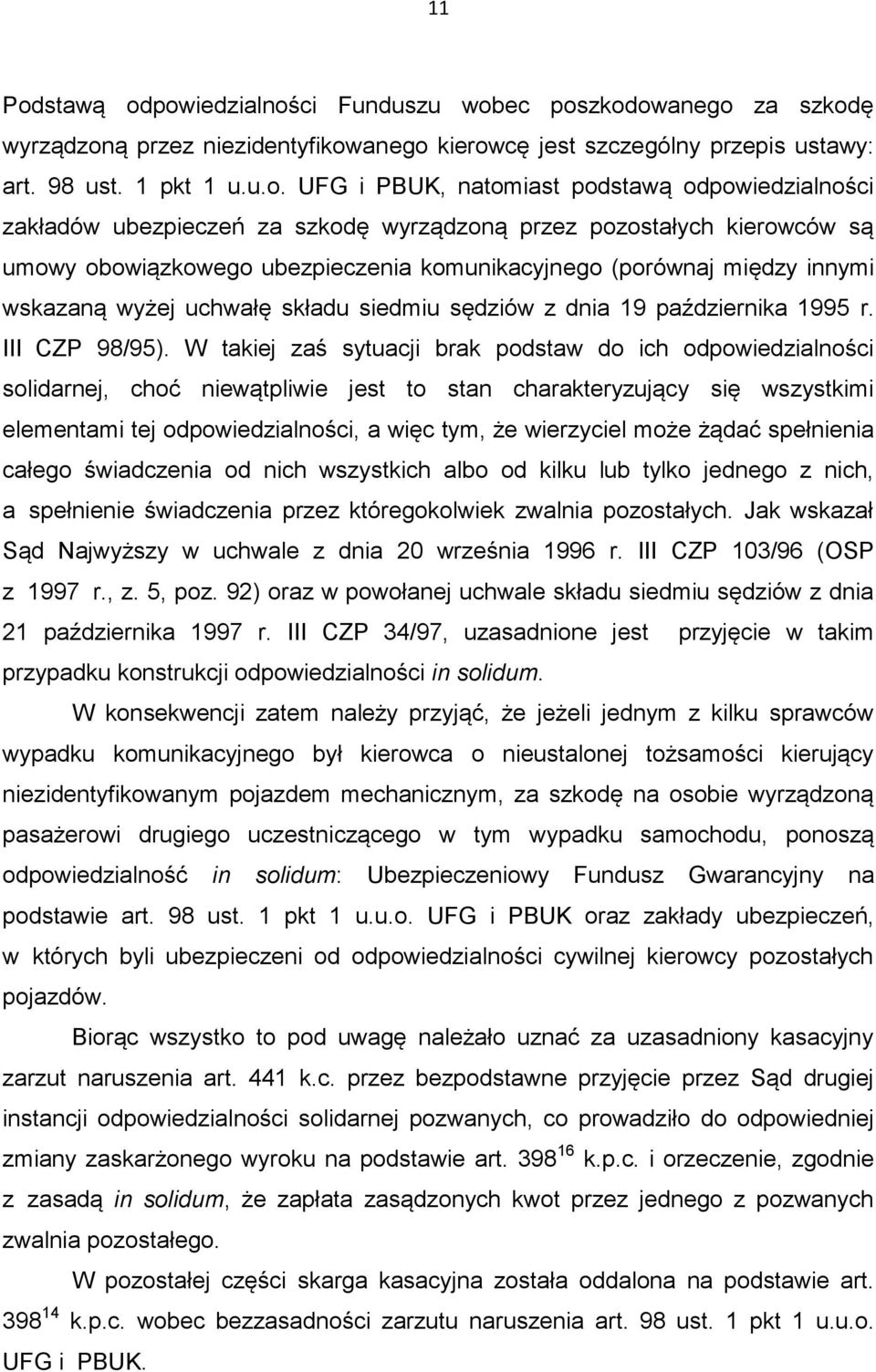 powiedzialności Funduszu wobec poszkodowanego za szkodę wyrządzoną przez niezidentyfikowanego kierowcę jest szczególny przepis ustawy: art. 98 ust. 1 pkt 1 u.u.o. UFG i PBUK, natomiast