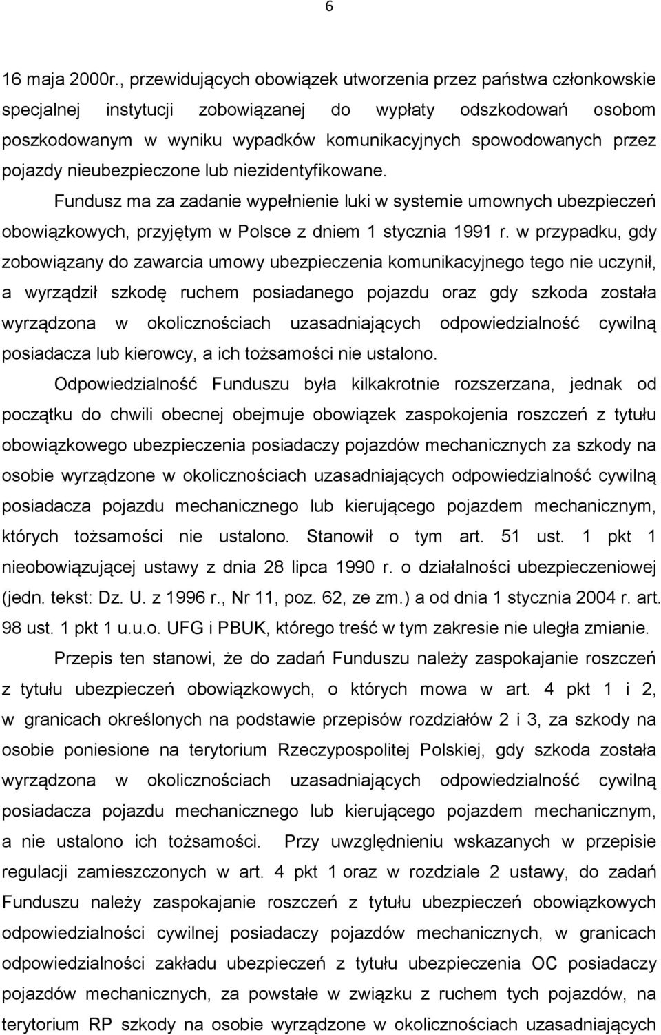 pojazdy nieubezpieczone lub niezidentyfikowane. Fundusz ma za zadanie wypełnienie luki w systemie umownych ubezpieczeń obowiązkowych, przyjętym w Polsce z dniem 1 stycznia 1991 r.