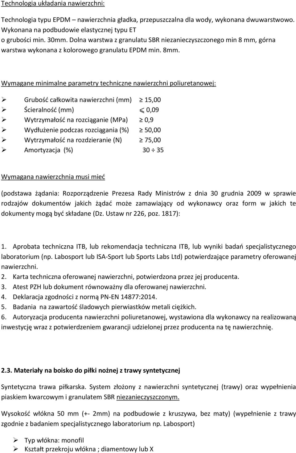 Wymagane minimalne parametry techniczne nawierzchni poliuretanowej: Grubość całkowita nawierzchni (mm) 15,00 Ścieralność (mm) 0,09 Wytrzymałość na rozciąganie (MPa) 0,9 Wydłużenie podczas rozciągania