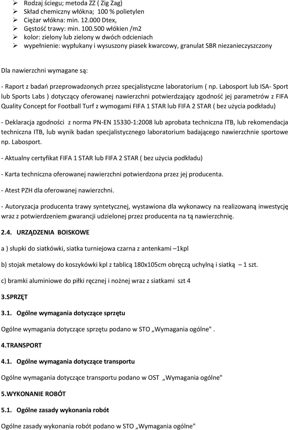 500 włókien /m2 kolor: zielony lub zielony w dwóch odcieniach wypełnienie: wypłukany i wysuszony piasek kwarcowy, granulat SBR niezanieczyszczony Dla nawierzchni wymagane są: - Raport z badań