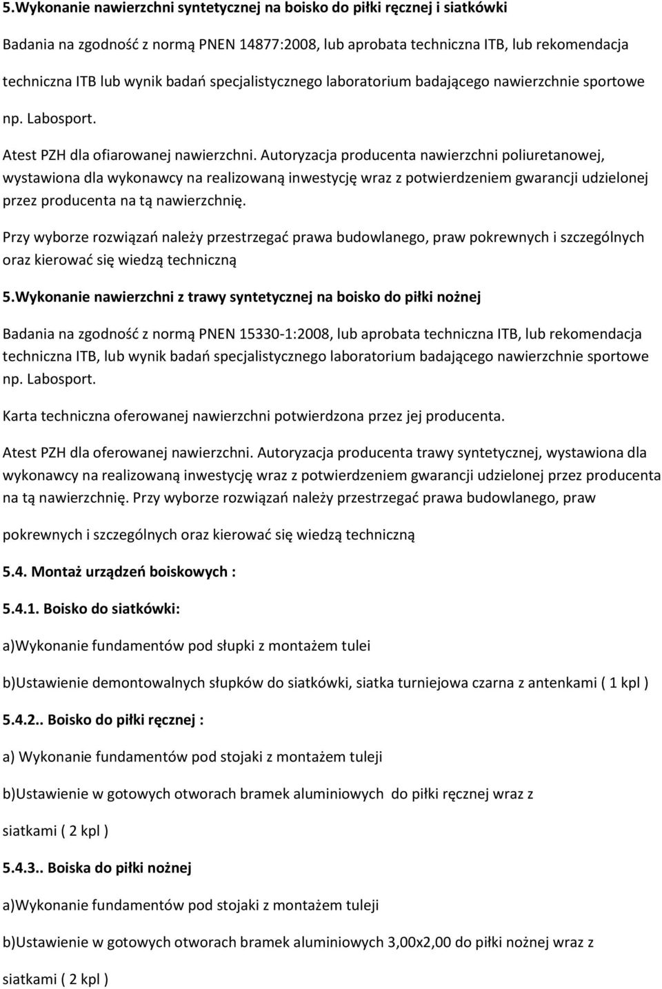 Autoryzacja producenta nawierzchni poliuretanowej, wystawiona dla wykonawcy na realizowaną inwestycję wraz z potwierdzeniem gwarancji udzielonej przez producenta na tą nawierzchnię.