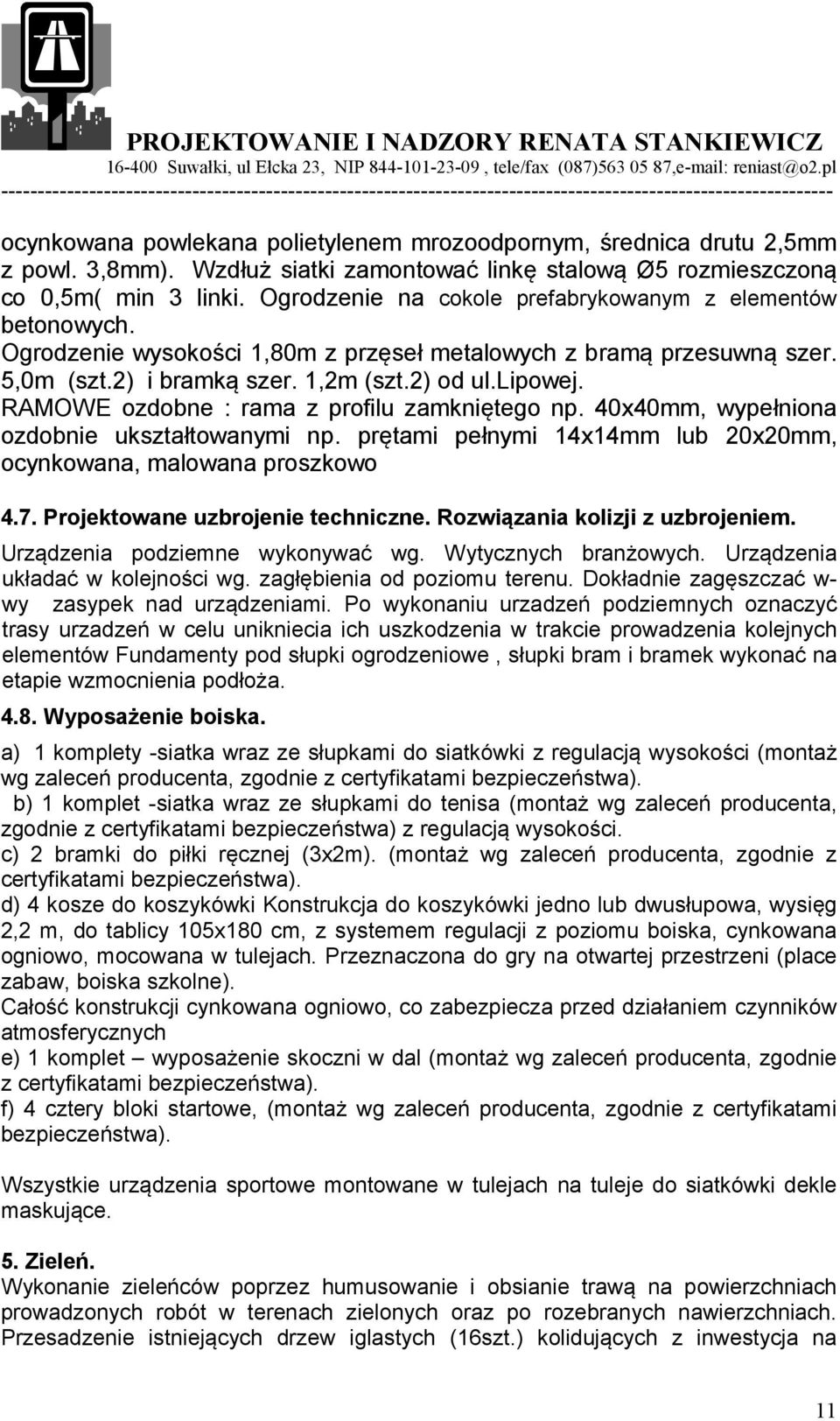 RAMOWE ozdobne : rama z profilu zamkniętego np. 40x40mm, wypełniona ozdobnie ukształtowanymi np. prętami pełnymi 14x14mm lub 20x20mm, ocynkowana, malowana proszkowo 4.7.