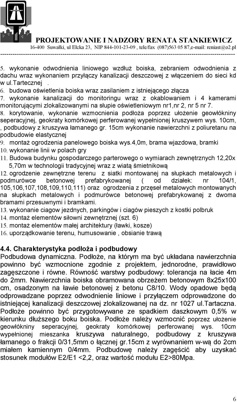 wykonanie kanalizacji do monitoringu wraz z okablowaniem i 4 kamerami monitorującymi zlokalizowanymi na słupie oświetleniowym nr1,nr 2, nr 5 nr 7. 8.