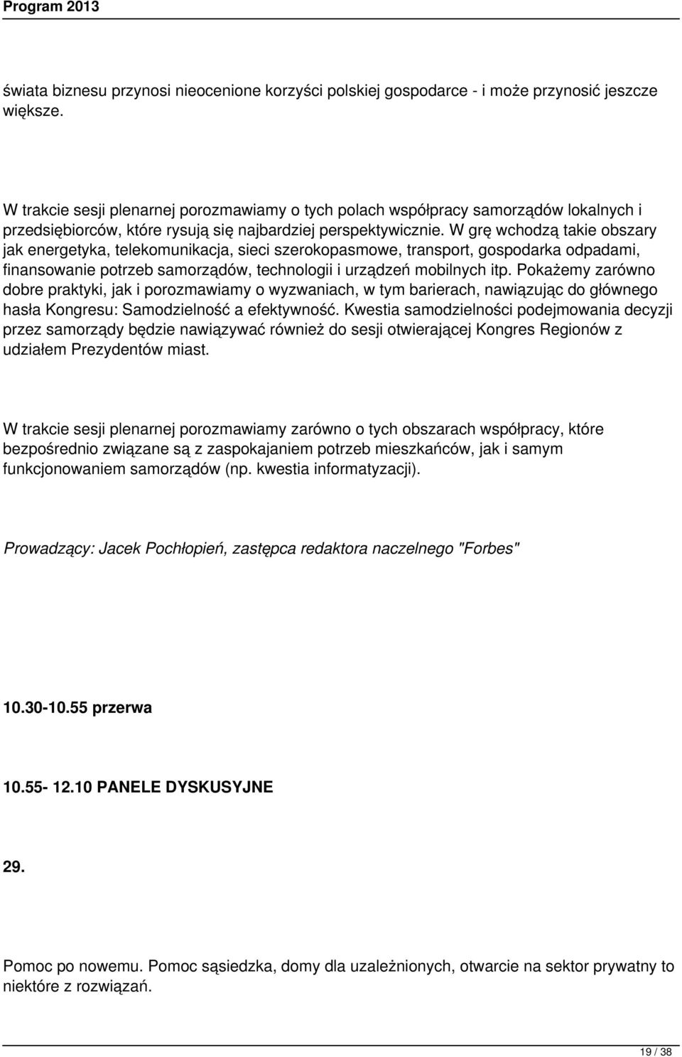 W grę wchodzą takie obszary jak energetyka, telekomunikacja, sieci szerokopasmowe, transport, gospodarka odpadami, finansowanie potrzeb samorządów, technologii i urządzeń mobilnych itp.