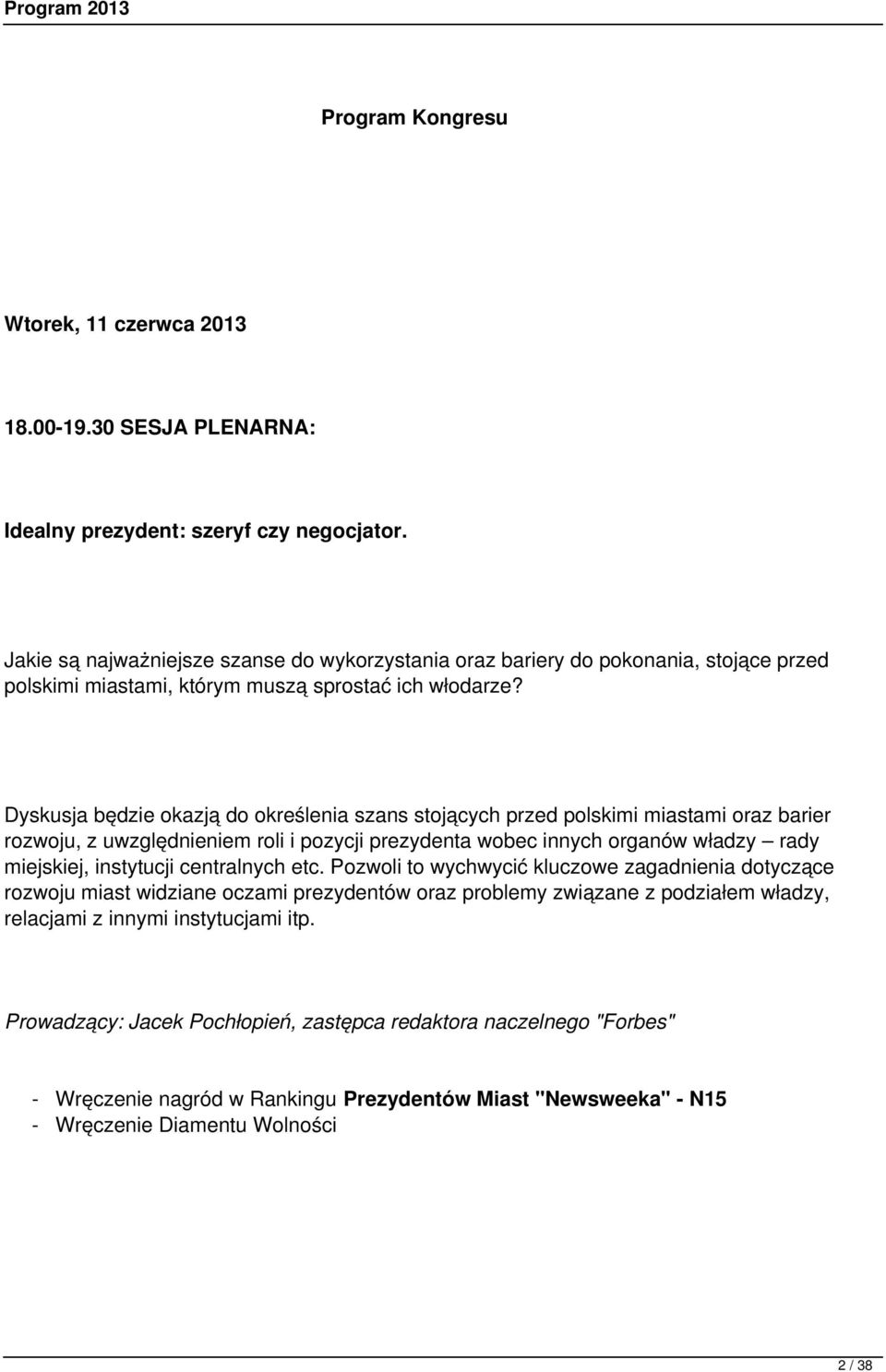 Dyskusja będzie okazją do określenia szans stojących przed polskimi miastami oraz barier rozwoju, z uwzględnieniem roli i pozycji prezydenta wobec innych organów władzy rady miejskiej, instytucji