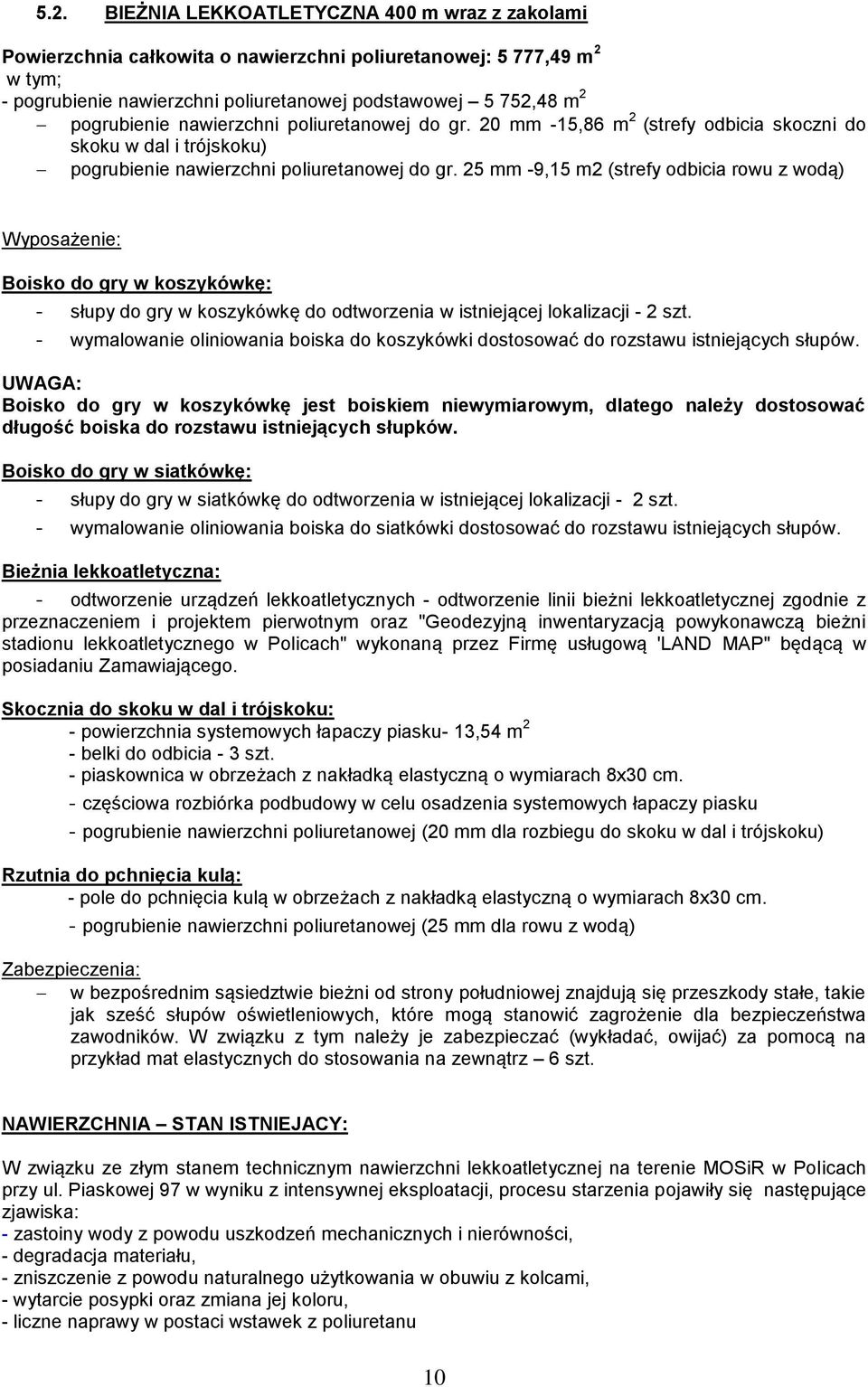 25 mm -9,15 m2 (strefy odbicia rowu z wodą) Wyposażenie: Boisko do gry w koszykówkę: - słupy do gry w koszykówkę do odtworzenia w istniejącej lokalizacji - 2 szt.