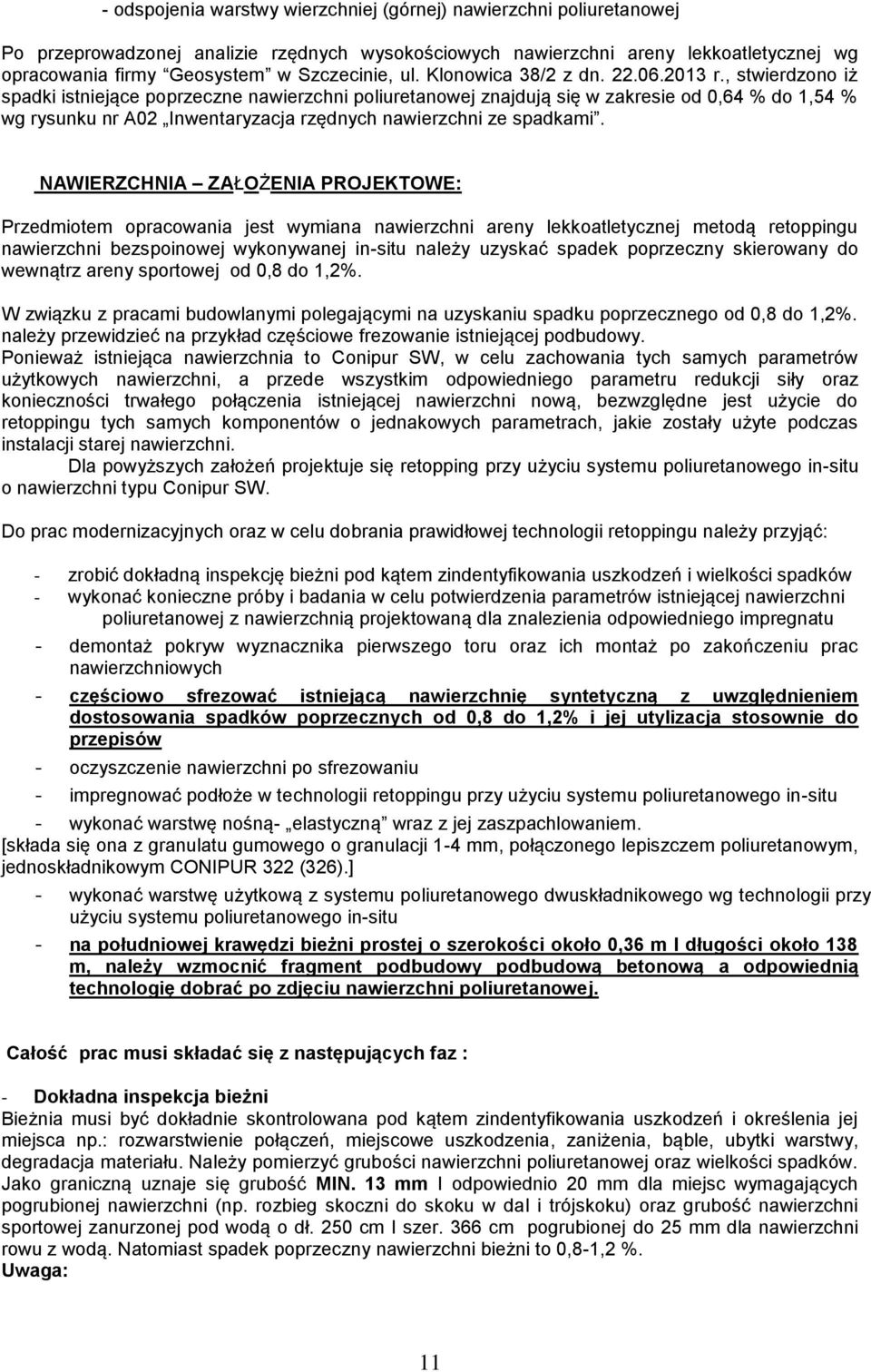 , stwierdzono iż spadki istniejące poprzeczne nawierzchni poliuretanowej znajdują się w zakresie od 0,64 % do 1,54 % wg rysunku nr A02 Inwentaryzacja rzędnych nawierzchni ze spadkami.