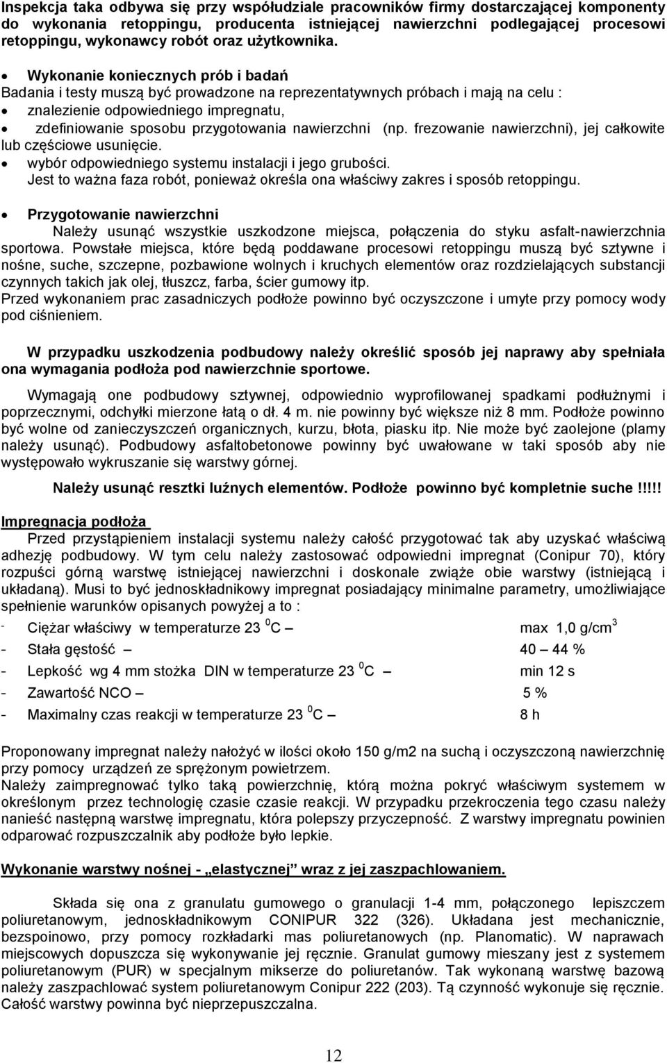 Wykonanie koniecznych prób i badań Badania i testy muszą być prowadzone na reprezentatywnych próbach i mają na celu : znalezienie odpowiedniego impregnatu, zdefiniowanie sposobu przygotowania
