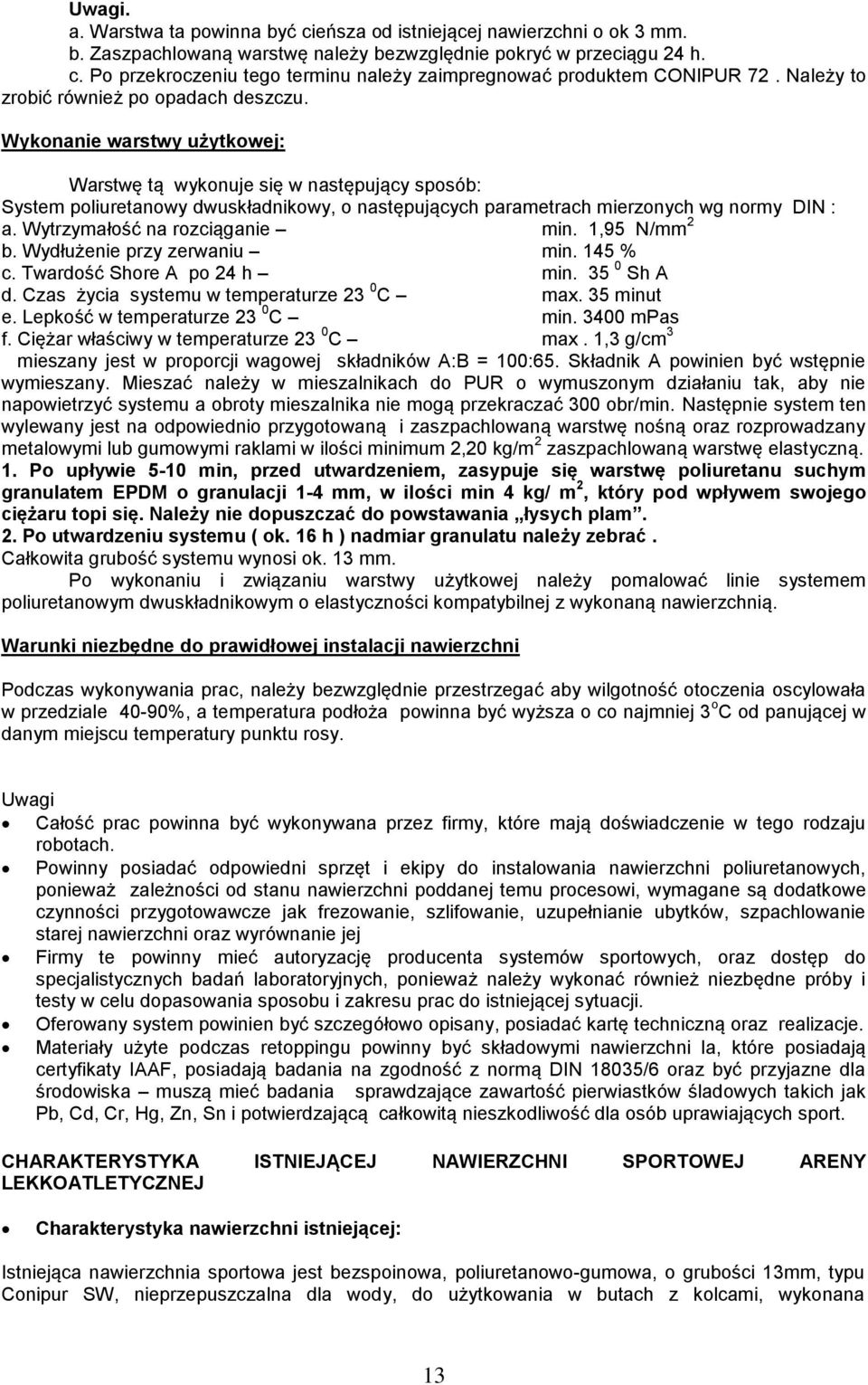 Wykonanie warstwy użytkowej: Warstwę tą wykonuje się w następujący sposób: System poliuretanowy dwuskładnikowy, o następujących parametrach mierzonych wg normy DIN : a.