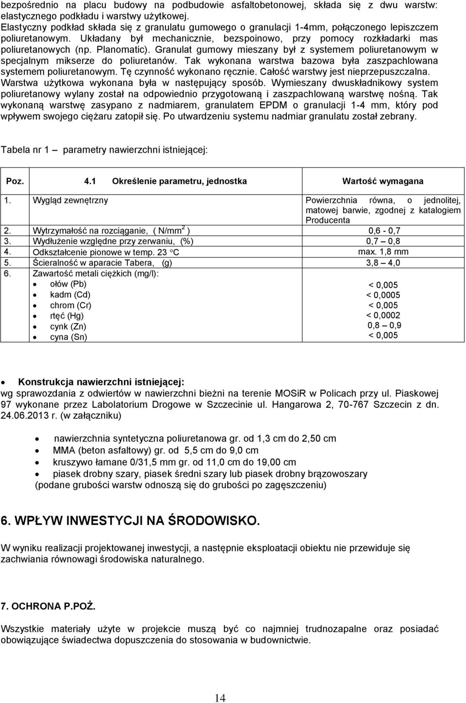 Planomatic). Granulat gumowy mieszany był z systemem poliuretanowym w specjalnym mikserze do poliuretanów. Tak wykonana warstwa bazowa była zaszpachlowana systemem poliuretanowym.