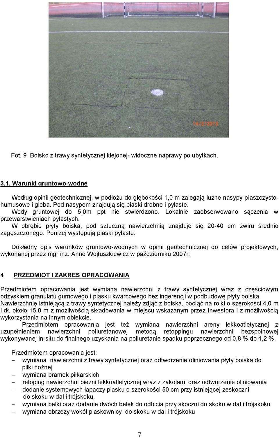 Wody gruntowej do 5,0m ppt nie stwierdzono. Lokalnie zaobserwowano sączenia w przewarstwieniach pylastych.