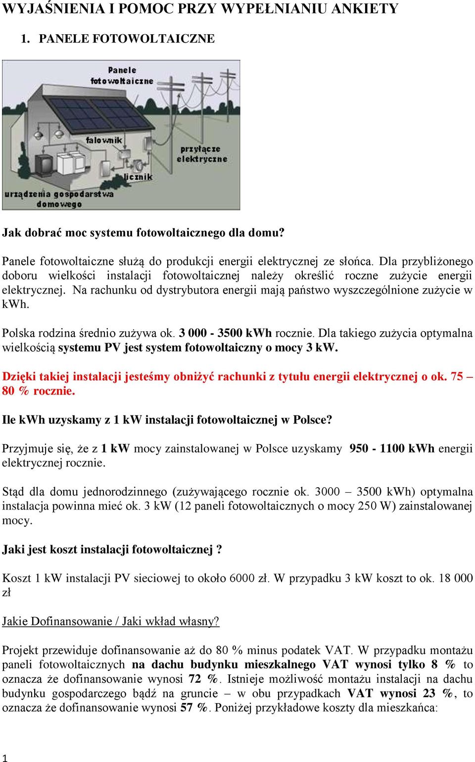 Polska rodzina średnio zużywa ok. 3 000-3500 kwh rocznie. Dla takiego zużycia optymalna wielkością systemu PV jest system fotowoltaiczny o mocy 3 kw.