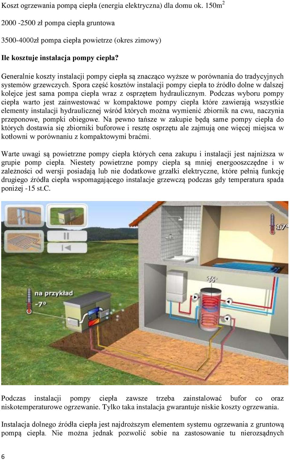 Spora część kosztów instalacji pompy ciepła to źródło dolne w dalszej kolejce jest sama pompa ciepła wraz z osprzętem hydraulicznym.