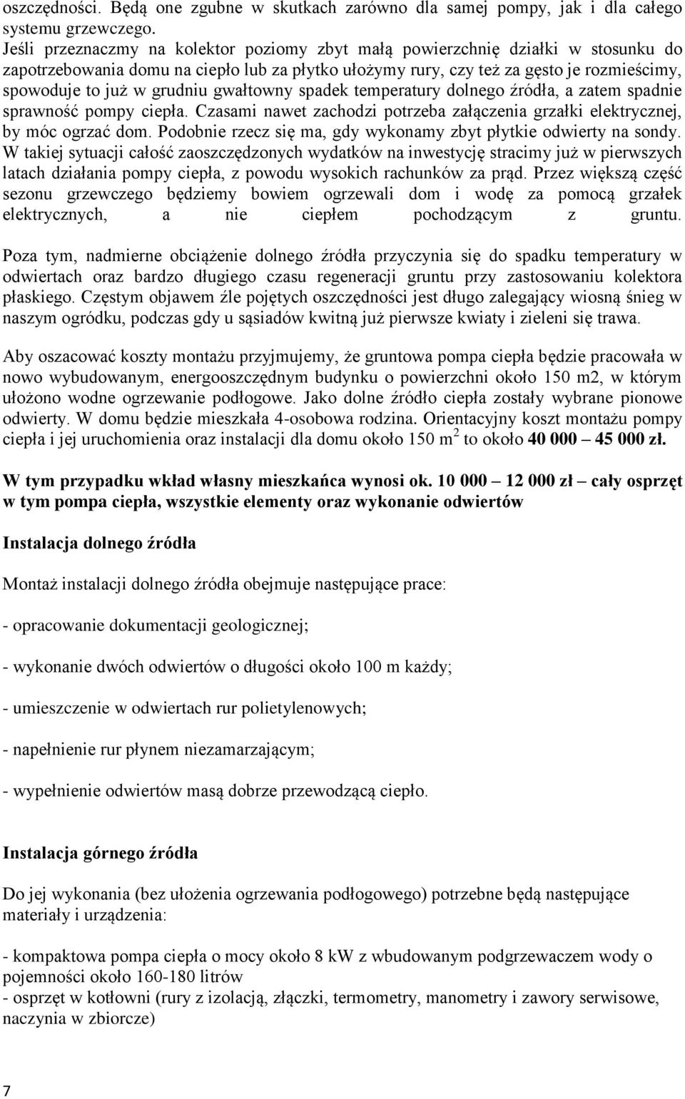 grudniu gwałtowny spadek temperatury dolnego źródła, a zatem spadnie sprawność pompy ciepła. Czasami nawet zachodzi potrzeba załączenia grzałki elektrycznej, by móc ogrzać dom.