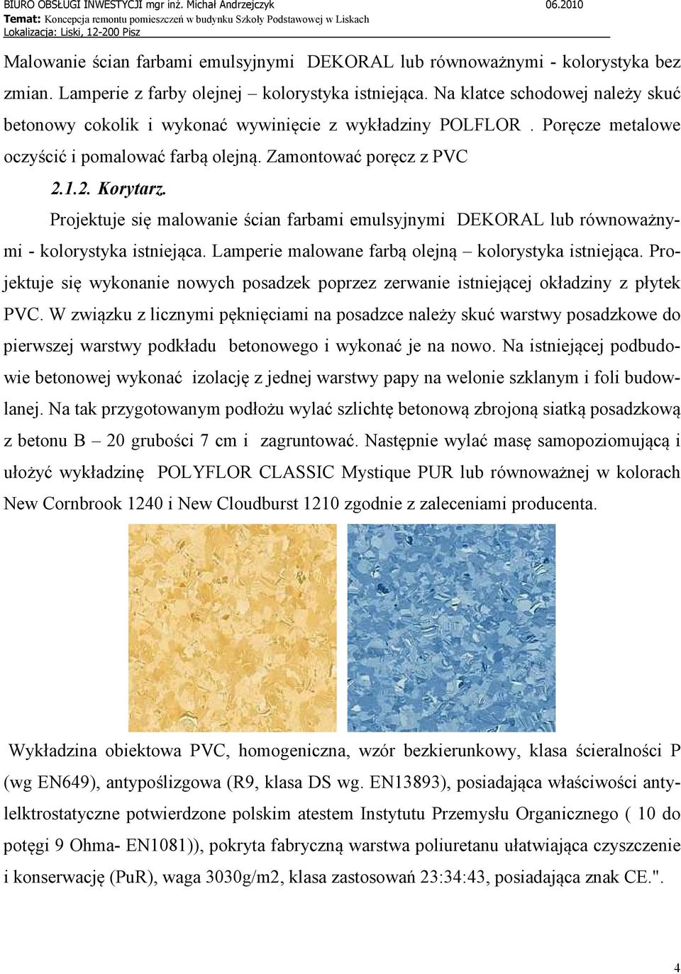 Projektuje się malowanie ścian farbami emulsyjnymi DEKORAL lub równoważnymi - kolorystyka istniejąca. Lamperie malowane farbą olejną kolorystyka istniejąca.