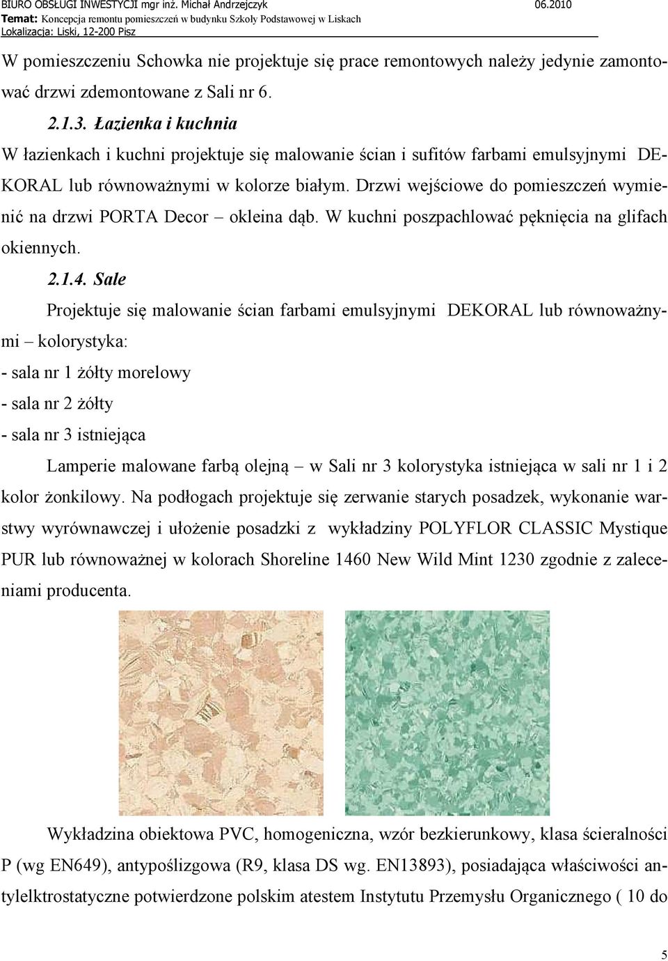 Drzwi wejściowe do pomieszczeń wymienić na drzwi PORTA Decor okleina dąb. W kuchni poszpachlować pęknięcia na glifach okiennych. 2.1.4.