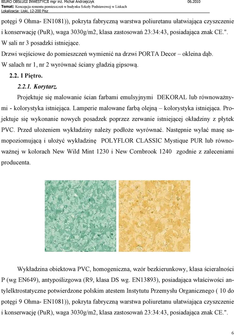 Projektuje się malowanie ścian farbami emulsyjnymi DEKORAL lub równoważnymi - kolorystyka istniejąca. Lamperie malowane farbą olejną kolorystyka istniejąca.