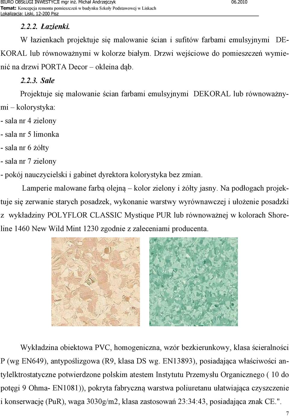 Sale Projektuje się malowanie ścian farbami emulsyjnymi DEKORAL lub równoważnymi kolorystyka: - sala nr 4 zielony - sala nr 5 limonka - sala nr 6 żółty - sala nr 7 zielony - pokój nauczycielski i