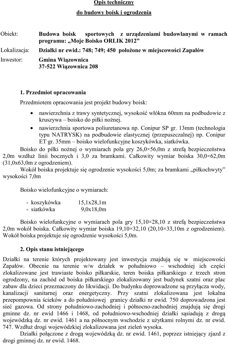 Przedmiot opracowania Przedmiotem opracowania jest projekt budowy boisk: nawierzchnia z trawy syntetycznej, wysoko włókna 60mm na podbudowie z kruszywa boisko do piłki no nej.