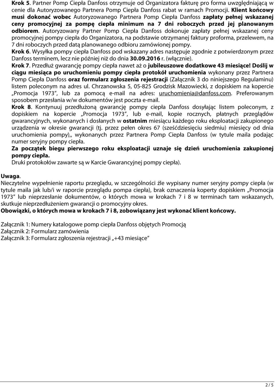 Autoryzowany Partner Pomp Ciepła Danfoss dokonuje zapłaty pełnej wskazanej ceny promocyjnej pompy ciepła do Organizatora, na podstawie otrzymanej faktury proforma, przelewem, na 7 dni roboczych przed