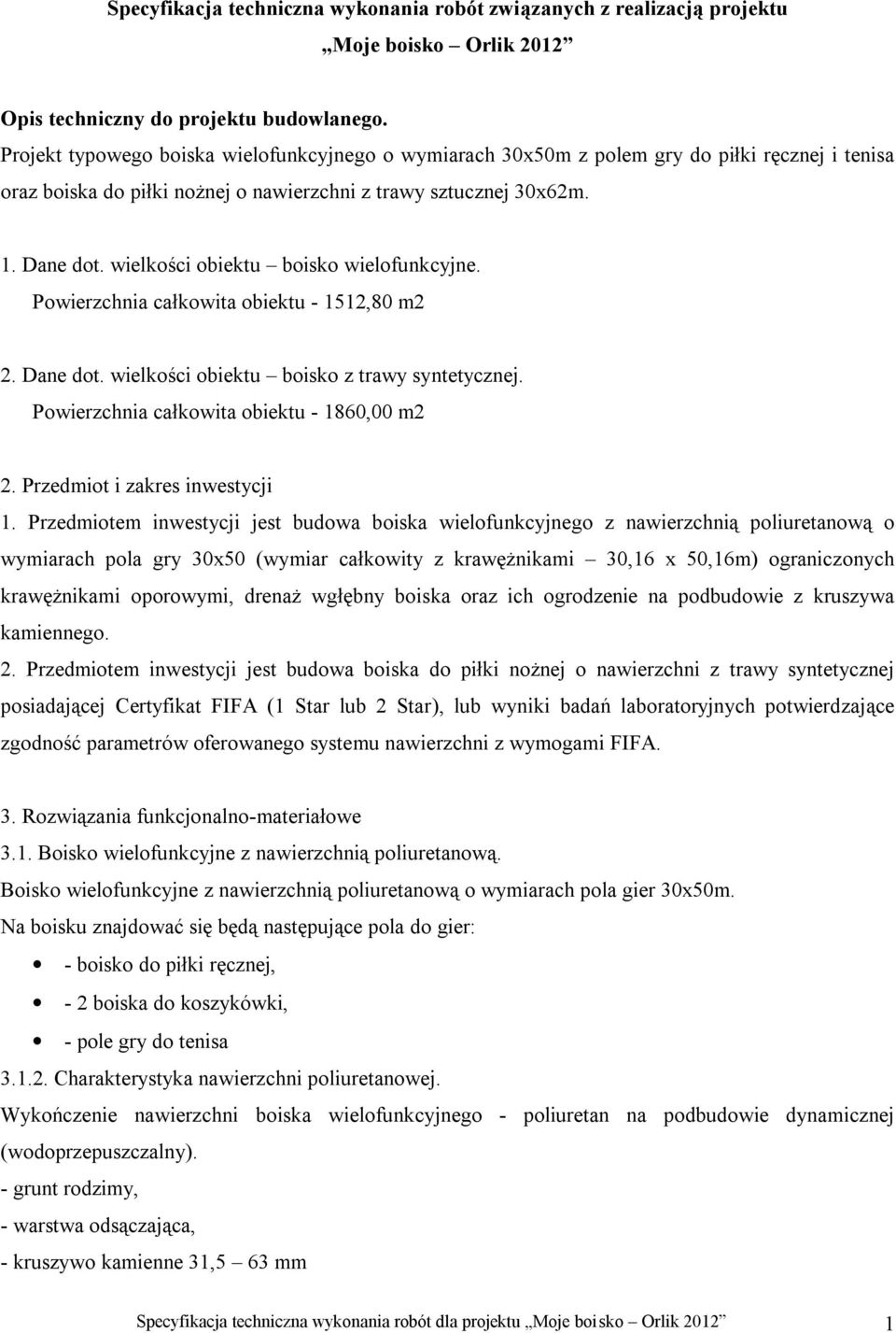wielkości obiektu boisko wielofunkcyjne. Powierzchnia całkowita obiektu - 1512,80 m2 2. Dane dot. wielkości obiektu boisko z trawy syntetycznej. Powierzchnia całkowita obiektu - 1860,00 m2 2.