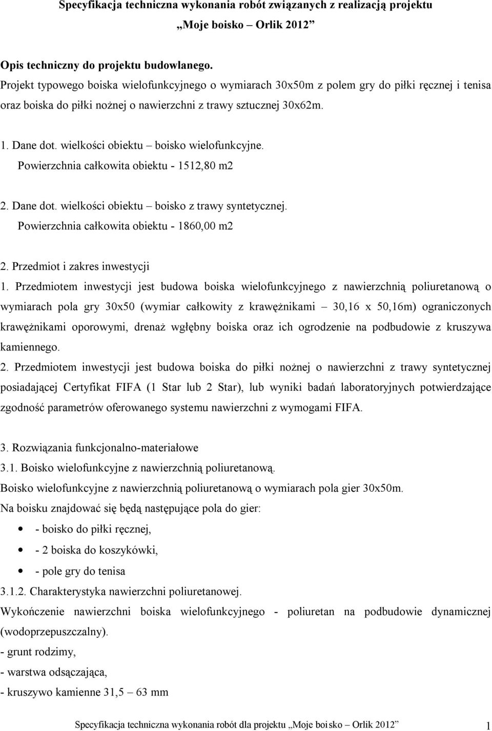 wielkości obiektu boisko wielofunkcyjne. Powierzchnia całkowita obiektu - 1512,80 m2 2. Dane dot. wielkości obiektu boisko z trawy syntetycznej. Powierzchnia całkowita obiektu - 1860,00 m2 2.