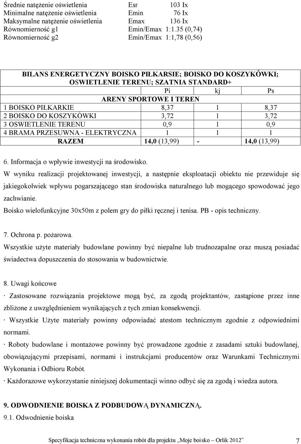 8,37 1 8,37 2 BOISKO DO KOSZYKÓWKI 3,72 1 3,72 3 OSWIETLENIE TERENU 0,9 1 0,9 4 BRAMA PRZESUWNA - ELEKTRYCZNA 1 1 1 RAZEM 14,0 (13,99) - 14,0 (13,99) 6. Informacja o wpływie inwestycji na środowisko.