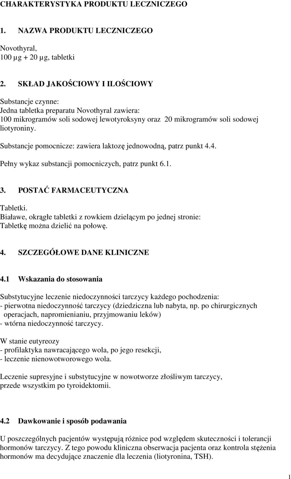 Substancje pomocnicze: zawiera laktozę jednowodną, patrz punkt 4.4. Pełny wykaz substancji pomocniczych, patrz punkt 6.1. 3. POSTAĆ FARMACEUTYCZNA Tabletki.