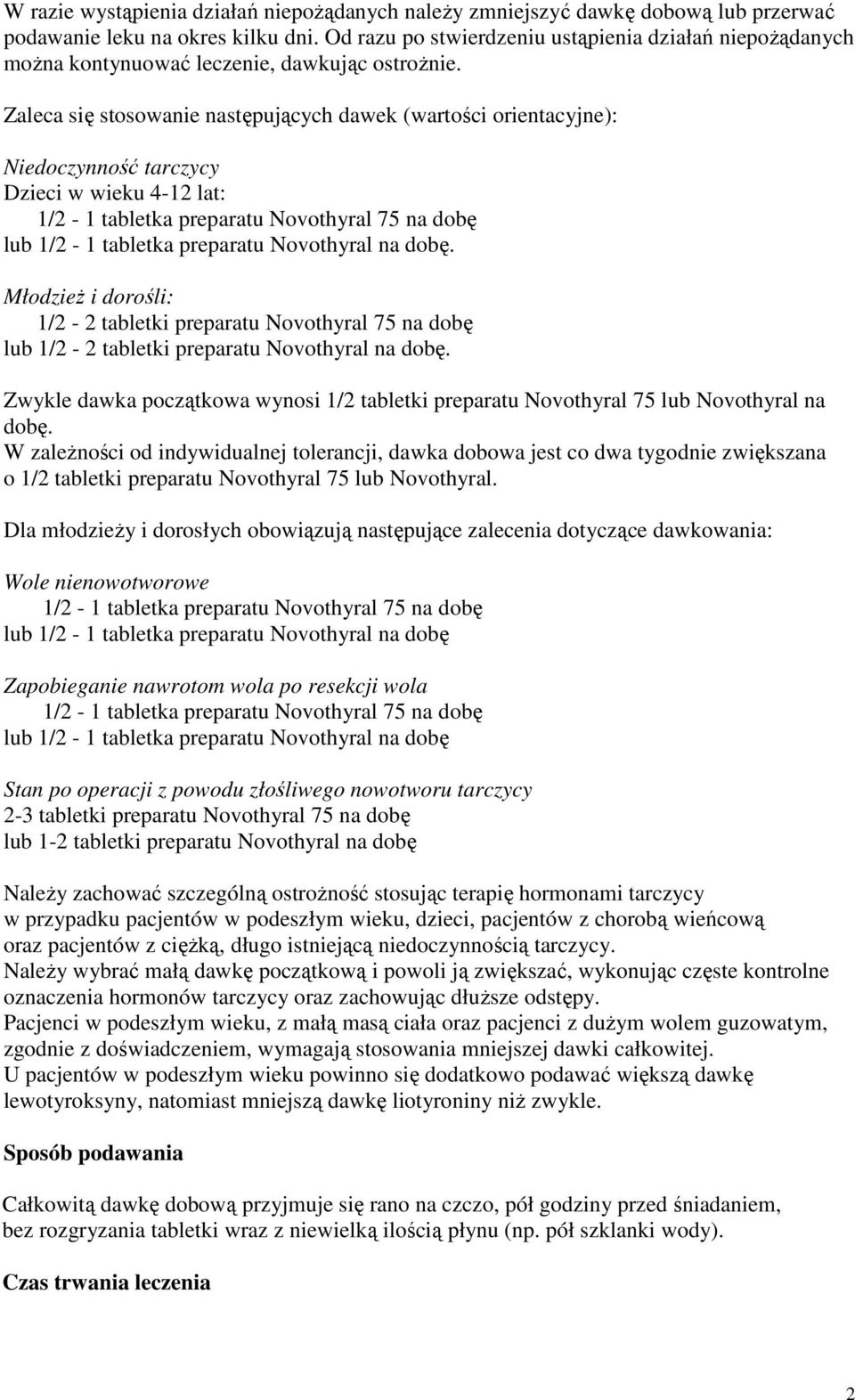 Zaleca się stosowanie następujących dawek (wartości orientacyjne): Niedoczynność tarczycy Dzieci w wieku 4-12 lat: 1/2-1 tabletka preparatu Novothyral 75 na dobę lub 1/2-1 tabletka preparatu
