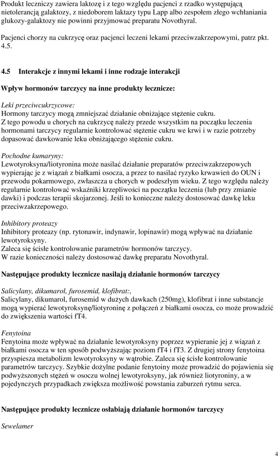 5. 4.5 Interakcje z innymi lekami i inne rodzaje interakcji Wpływ hormonów tarczycy na inne produkty lecznicze: Leki przeciwcukrzycowe: Hormony tarczycy mogą zmniejszać działanie obniżające stężenie