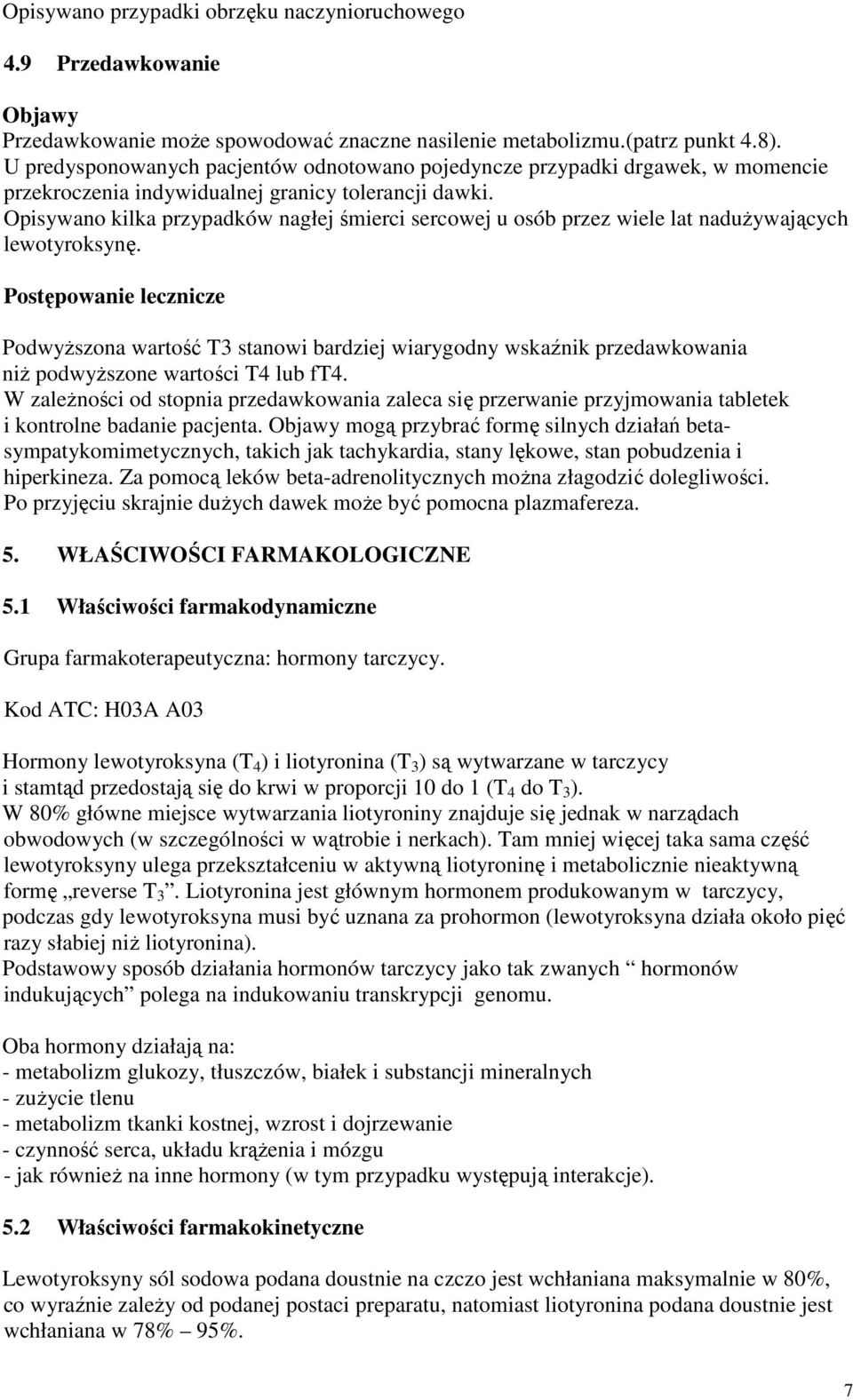 Opisywano kilka przypadków nagłej śmierci sercowej u osób przez wiele lat nadużywających lewotyroksynę.