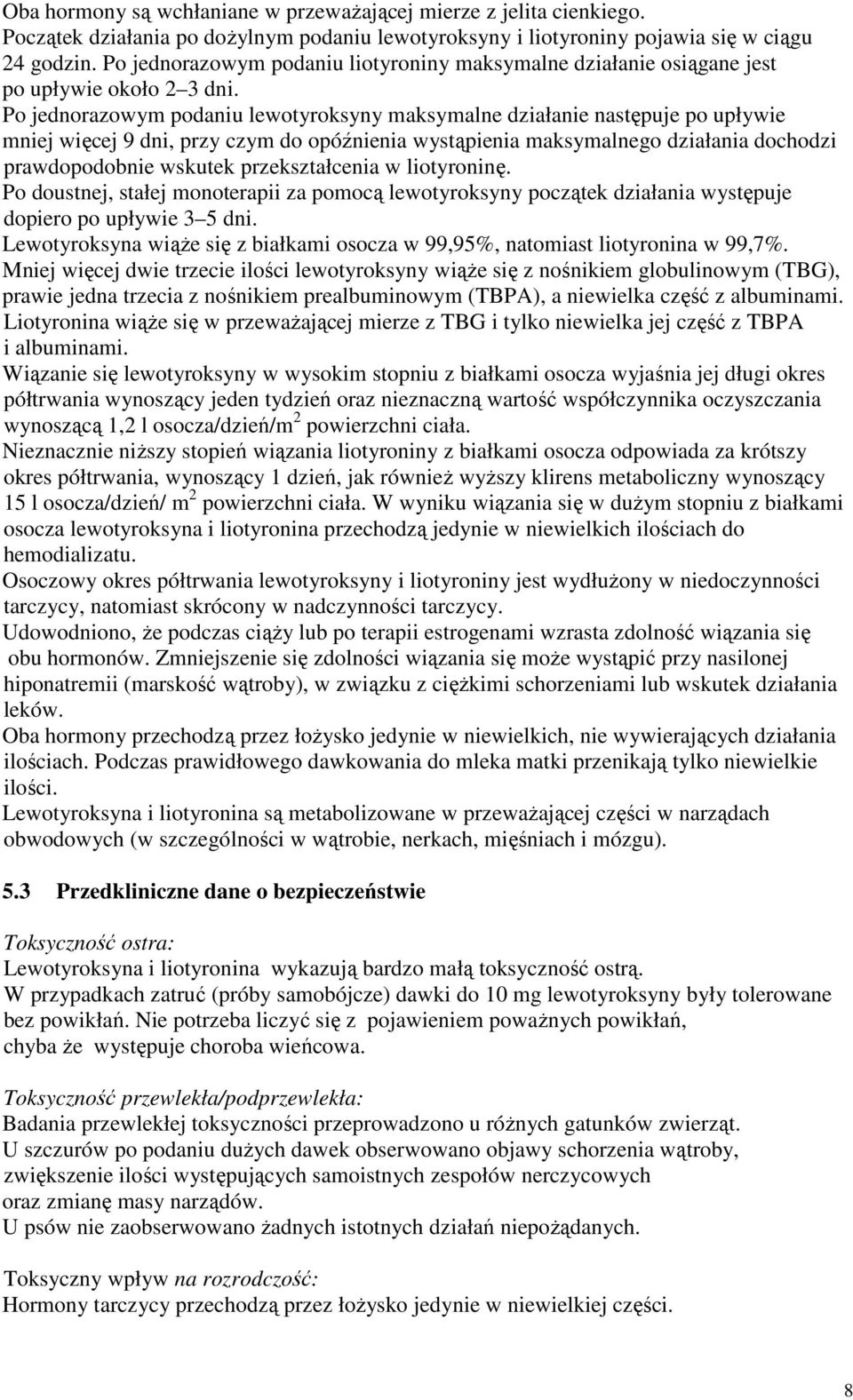 Po jednorazowym podaniu lewotyroksyny maksymalne działanie następuje po upływie mniej więcej 9 dni, przy czym do opóźnienia wystąpienia maksymalnego działania dochodzi prawdopodobnie wskutek