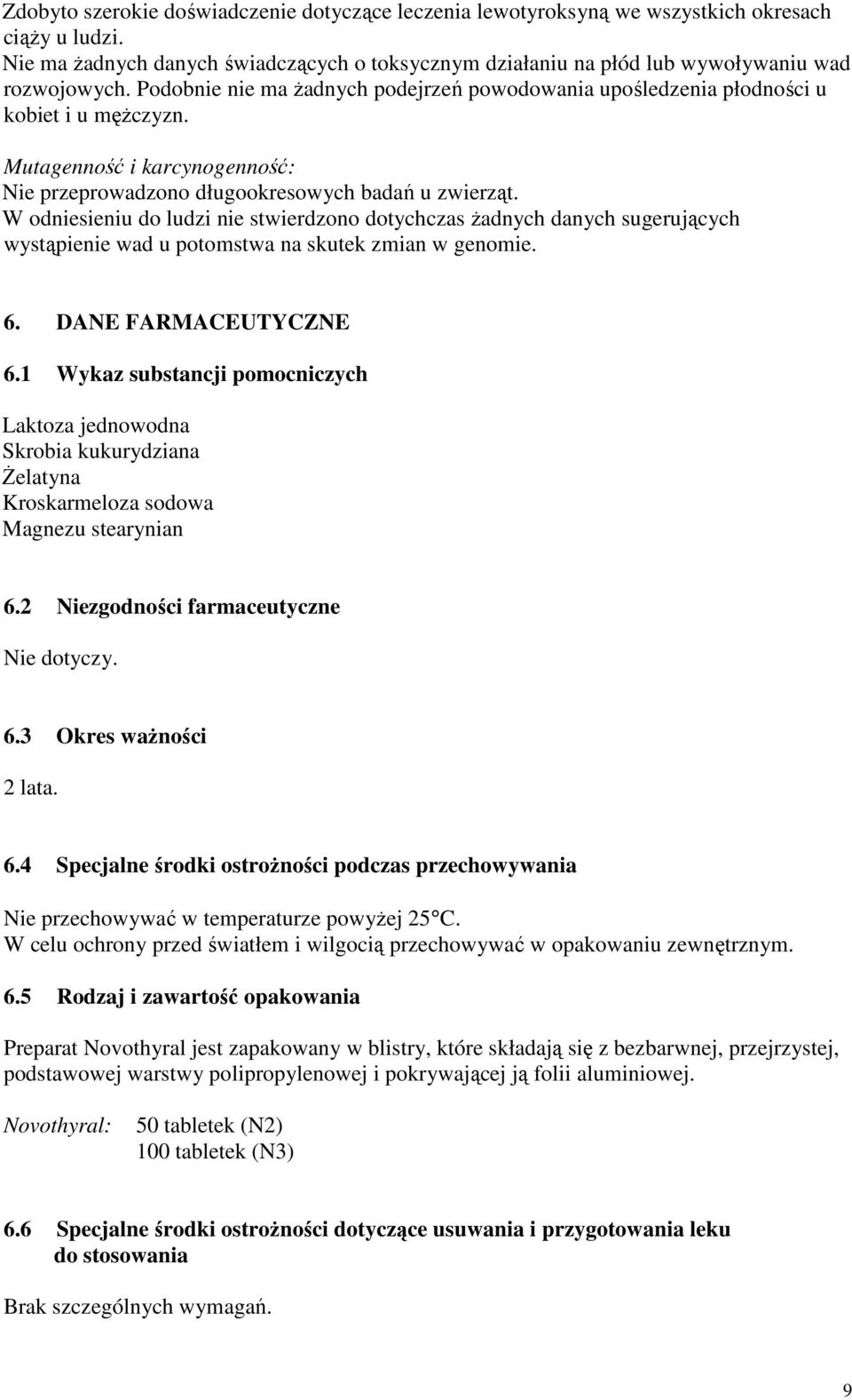 W odniesieniu do ludzi nie stwierdzono dotychczas żadnych danych sugerujących wystąpienie wad u potomstwa na skutek zmian w genomie. 6. DANE FARMACEUTYCZNE 6.