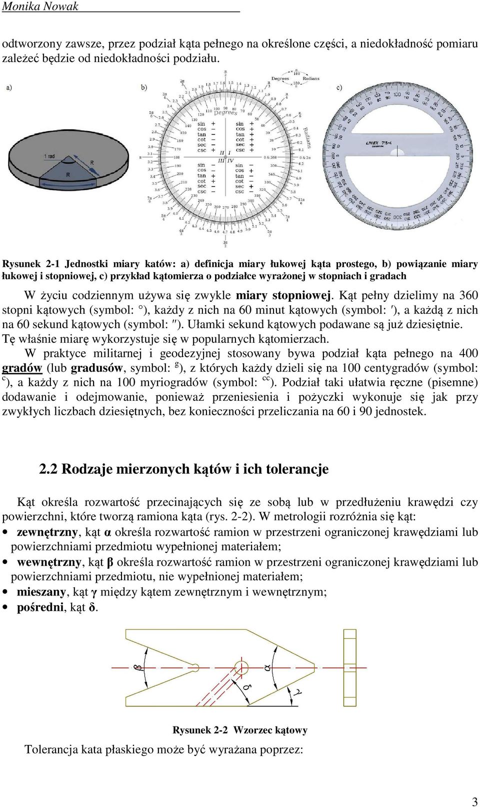 się zwykle miary stopniowej. Kąt pełny zielimy na 360 stopni kątowych (symbol: ), każy z nich na 60 mint kątowych (symbol: ), a każą z nich na 60 sekn kątowych (symbol: ).