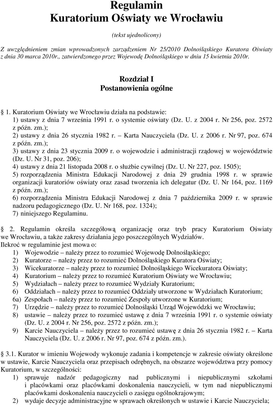 o systemie oświaty (Dz. U. z 2004 r. Nr 256, poz. 2572 z późn. zm.); 2) ustawy z dnia 26 stycznia 1982 r. Karta Nauczyciela (Dz. U. z 2006 r. Nr 97, poz. 674 z późn. zm.); 3) ustawy z dnia 23 stycznia 2009 r.