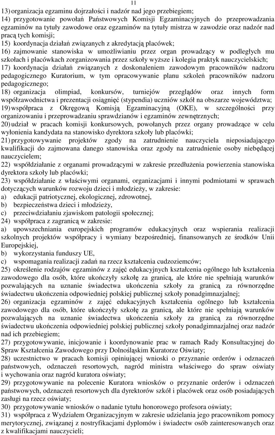 mu szkołach i placówkach zorganizowania przez szkoły wyższe i kolegia praktyk nauczycielskich; 17) koordynacja działań związanych z doskonaleniem zawodowym pracowników nadzoru pedagogicznego