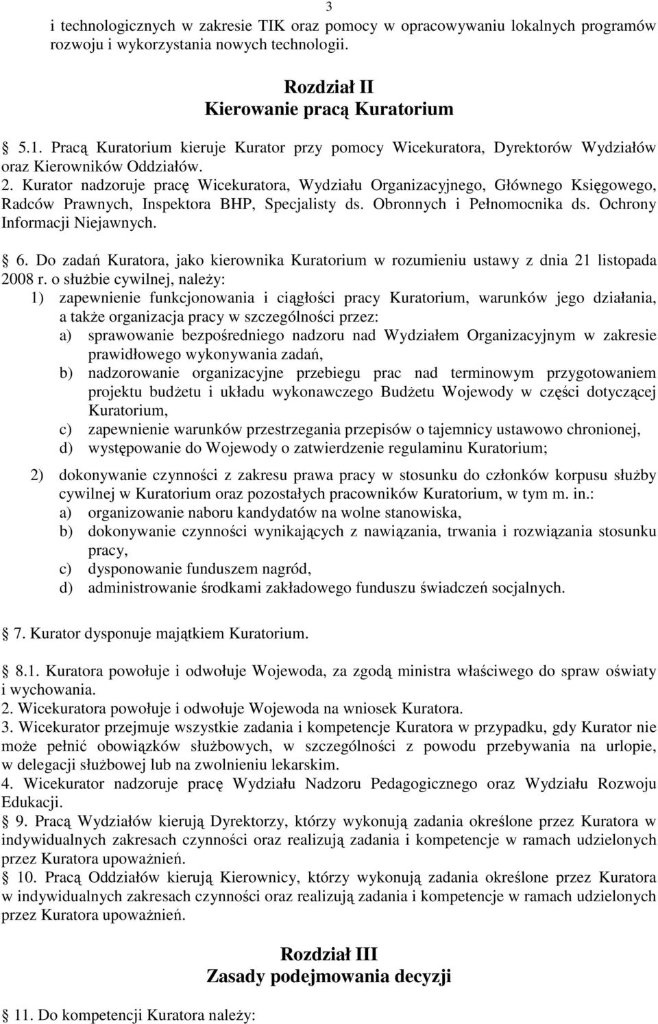 Kurator nadzoruje pracę Wicekuratora, Wydziału Organizacyjnego, Głównego Księgowego, Radców Prawnych, Inspektora BHP, Specjalisty ds. Obronnych i Pełnomocnika ds. Ochrony Informacji Niejawnych. 6.