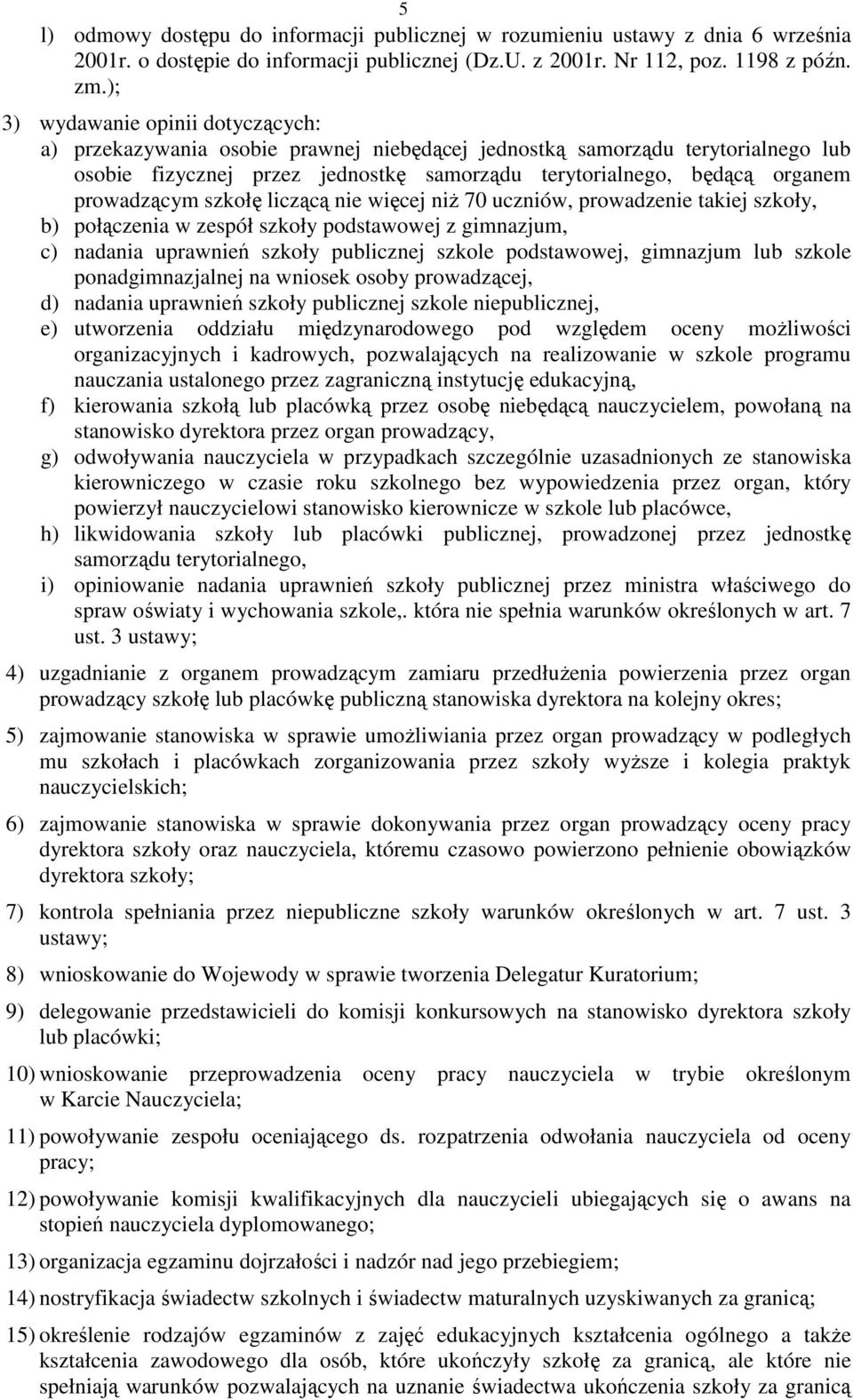 prowadzącym szkołę liczącą nie więcej niż 70 uczniów, prowadzenie takiej szkoły, b) połączenia w zespół szkoły podstawowej z gimnazjum, c) nadania uprawnień szkoły publicznej szkole podstawowej,