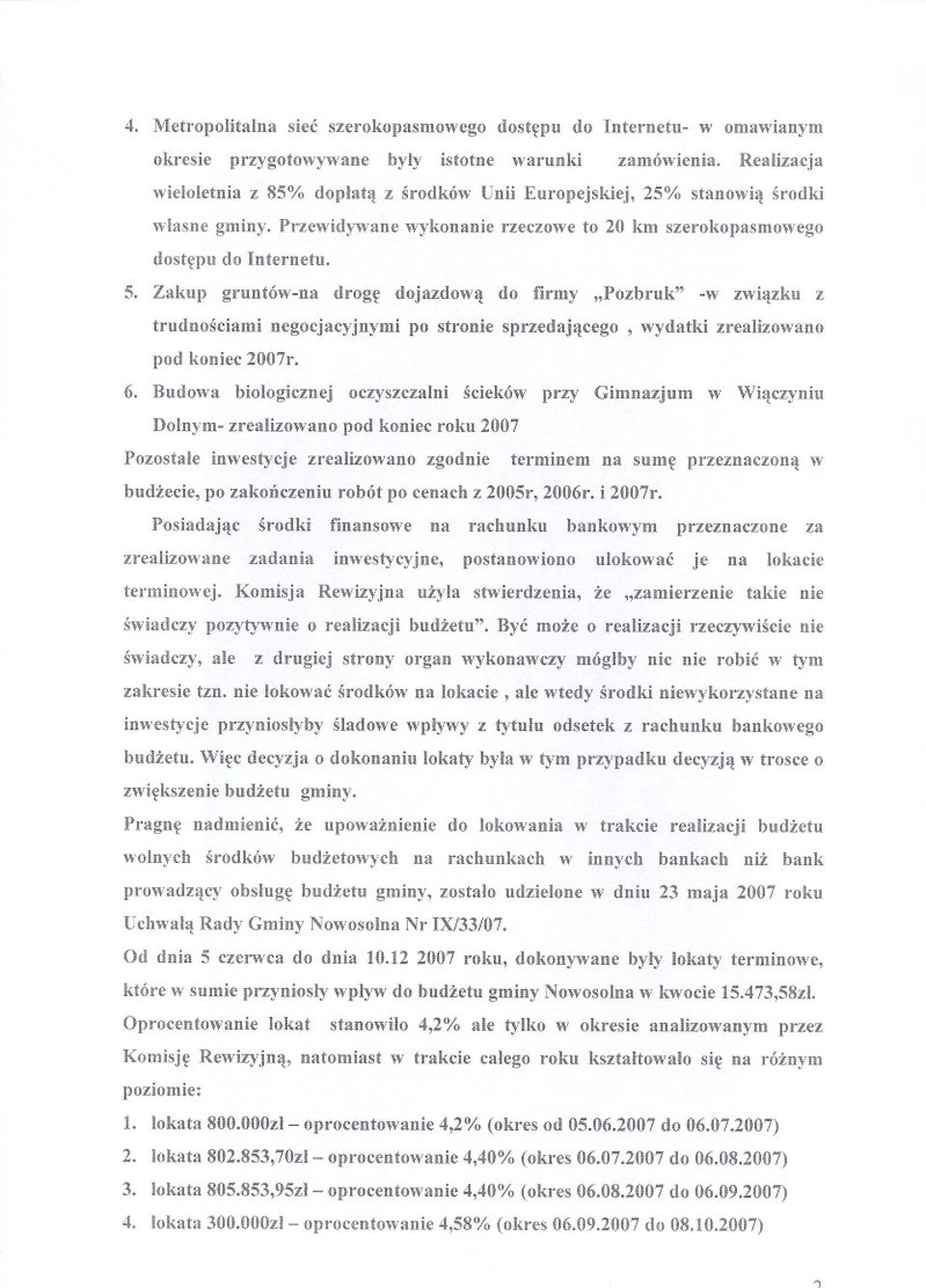 Zakup gruntów-na droge dojazdowa do firmy "Pozbruk" -w zwiazku z trudnosciami negocjacyjnymi po stronie sprzedajacego, wydatki zrealizowano pod koniec 2007r. 6.