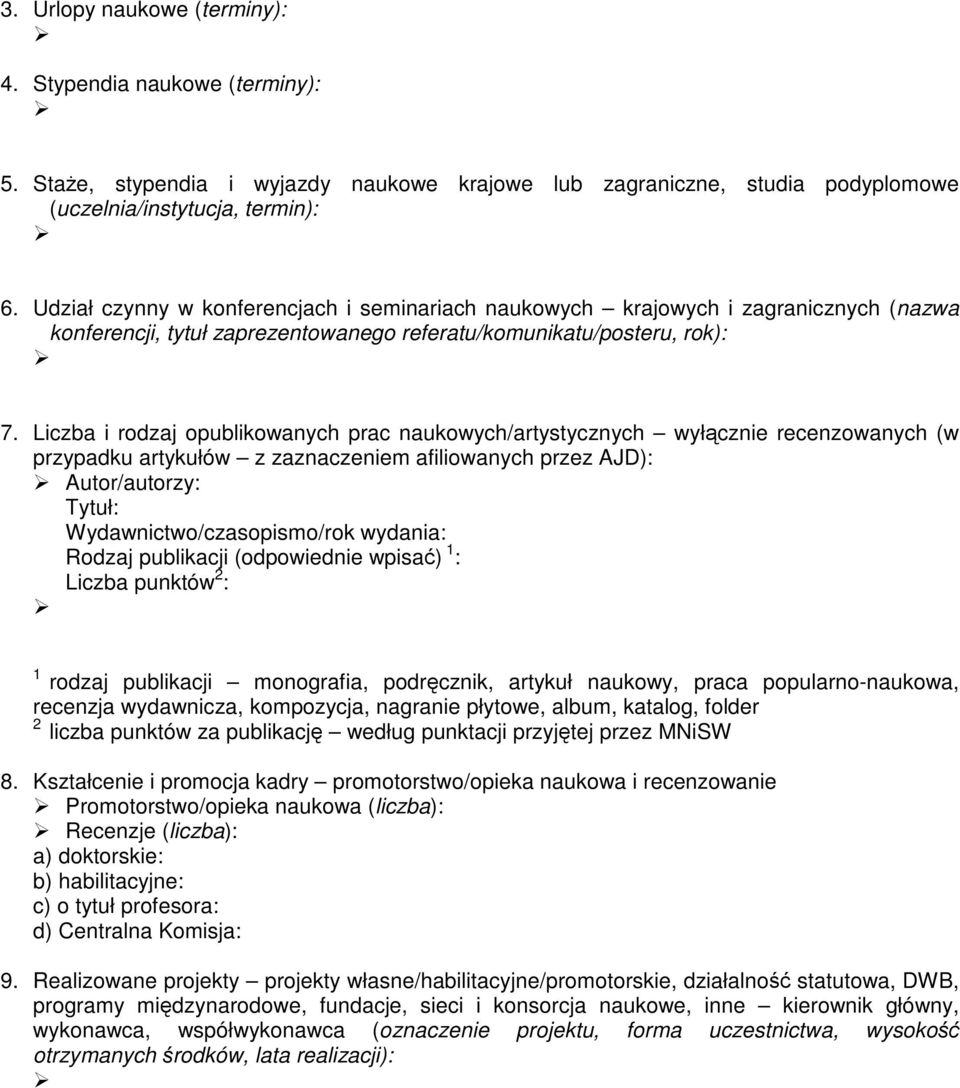 Liczba i rodzaj opublikowanych prac naukowych/artystycznych wyłcznie recenzowanych (w przypadku artykułów z zaznaczeniem afiliowanych przez AJD): Autor/autorzy: Tytuł: Wydawnictwo/czasopismo/rok