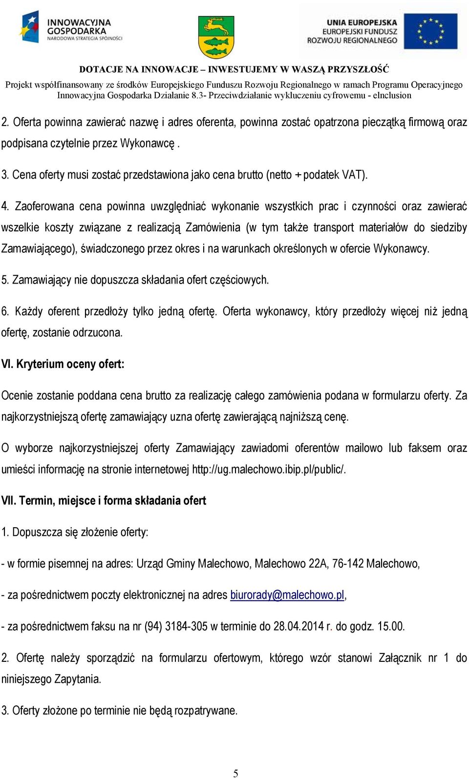 Zaoferowana cena powinna uwzględniać wykonanie wszystkich prac i czynności oraz zawierać wszelkie koszty związane z realizacją Zamówienia (w tym także transport materiałów do siedziby Zamawiającego),