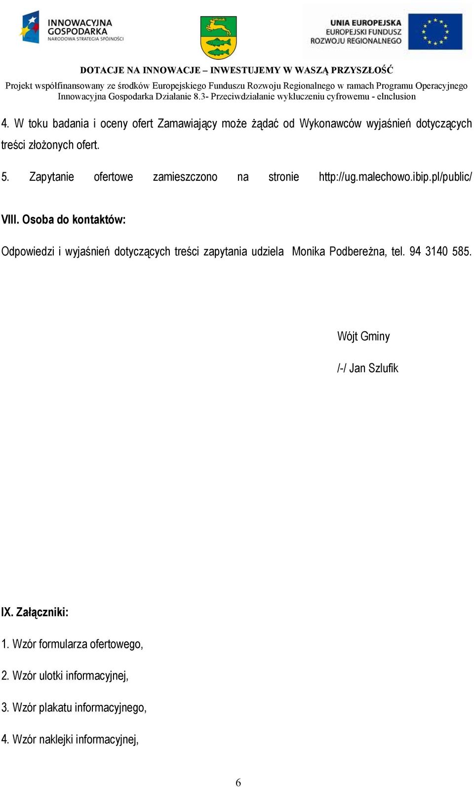 Osoba do kontaktów: Odpowiedzi i wyjaśnień dotyczących treści zapytania udziela Monika Podbereżna, tel. 94 3140 585.