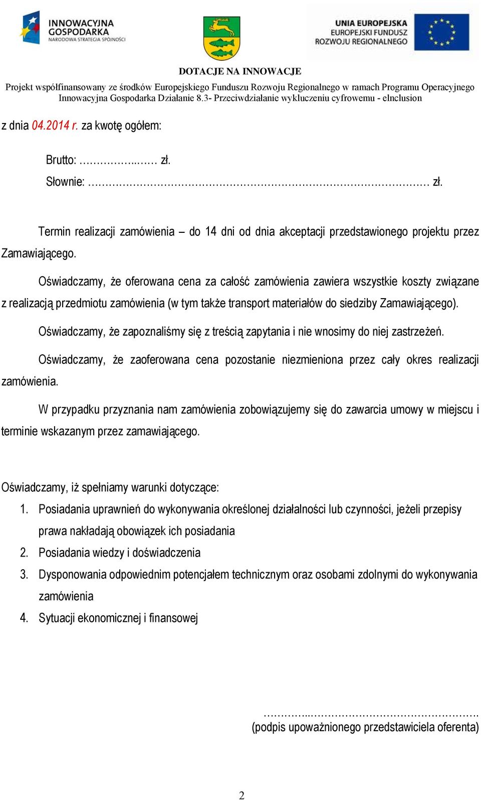 Oświadczamy, że zapoznaliśmy się z treścią zapytania i nie wnosimy do niej zastrzeżeń. Oświadczamy, że zaoferowana cena pozostanie niezmieniona przez cały okres realizacji zamówienia.