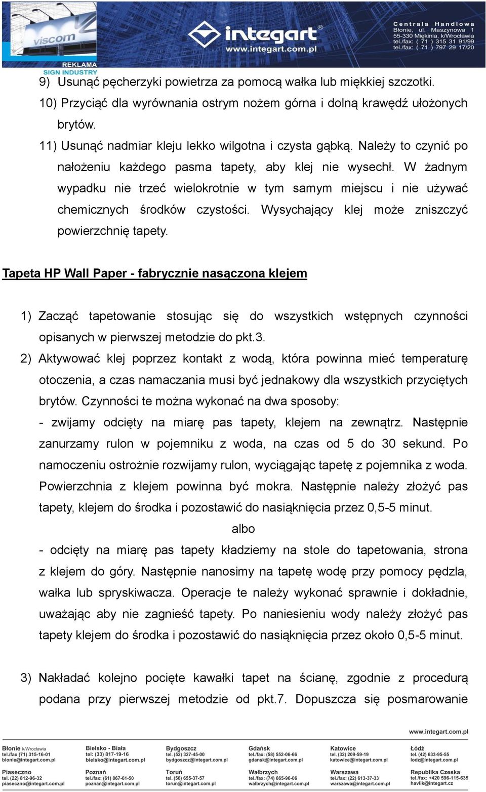 W żadnym wypadku nie trzeć wielokrotnie w tym samym miejscu i nie używać chemicznych środków czystości. Wysychający klej może zniszczyć powierzchnię tapety.